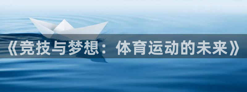 MK体育官网下载平台注册流程视频:《竞技与梦想:体育运动的未