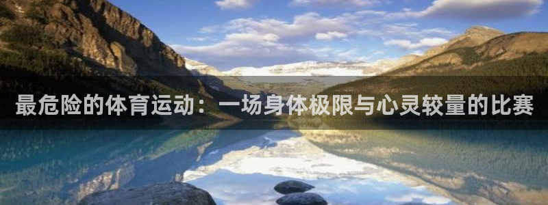 MK体育官网下载联系电话:最危险的体育运动:一场身体极限与心